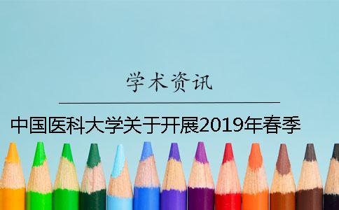 中國(guó)醫(yī)科大學(xué)關(guān)于開(kāi)展2019年春季學(xué)位論文答辯與學(xué)位申請(qǐng)工作的通知