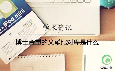 博士查重的文獻(xiàn)比對(duì)庫(kù)是什么