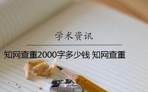 知網查重2000字多少錢？ 知網查重多少錢一次2000字