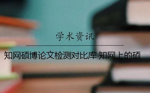 知網(wǎng)碩博論文檢測對比庫 知網(wǎng)上的碩博論文都是優(yōu)秀論文嗎