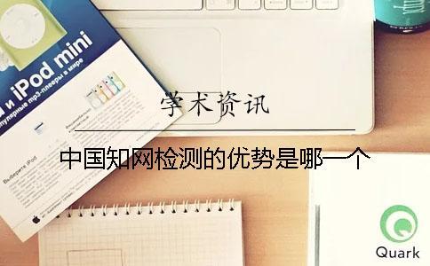 中國知網(wǎng)檢測的優(yōu)勢是哪一個？？
